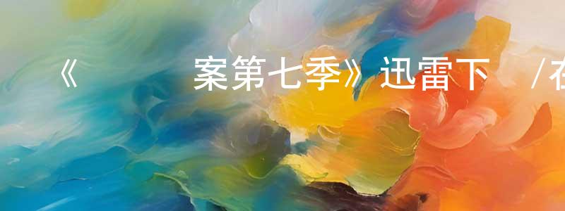 陳紹友發布《鐵證懸案第七季》迅雷下載/在線觀看-犯罪歷史-美劇天堂